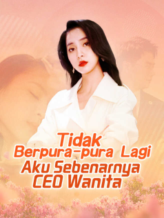 Tidak Berpura-pura Lagi, Aku Sebenarnya CEO Wanita