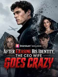 After Erasing His Identity, The CEO Wife Goes Crazy 